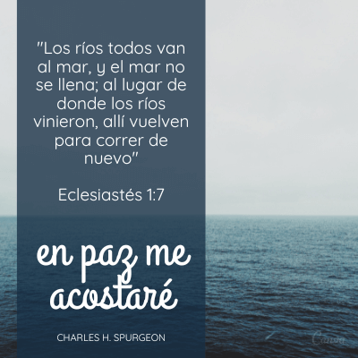 Los ríos todos van al mar, y el mar no se llena; al lugar de donde los ríos vinieron, allí vuelven para correr de nuevo.