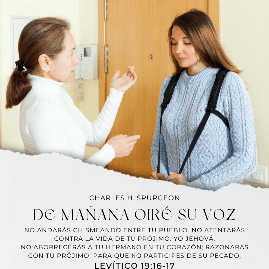 No andarás chismeando entre tu pueblo. No atentarás contra la vida de tu prójimo. Yo Jehová. No aborrecerás a tu hermano en tu corazón; razonarás con tu prójimo, para que no participes de su pecado.