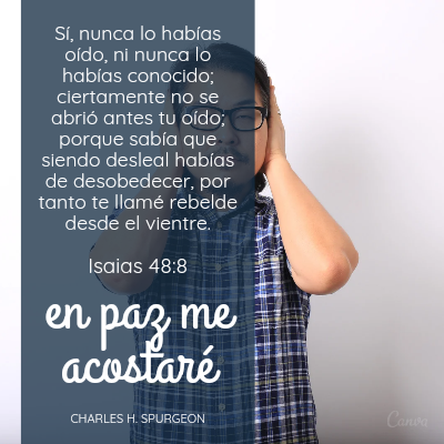 Sí, nunca lo habías oído, ni nunca lo habías conocido; ciertamente no se abrió antes tu oído; porque sabía que siendo desleal habías de desobedecer, por tanto te llamé rebelde desde el vientre.